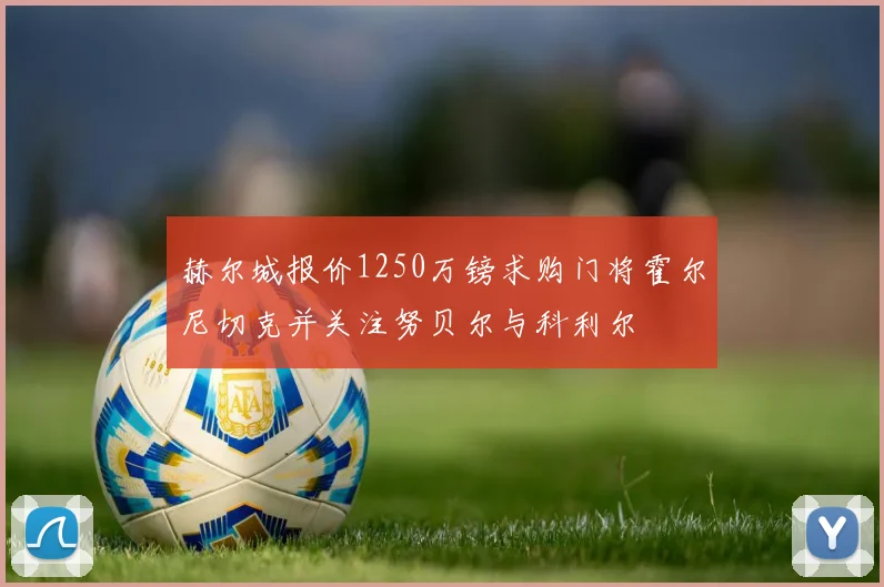 赫尔城报价1250万镑求购门将霍尔尼切克并关注努贝尔与科利尔