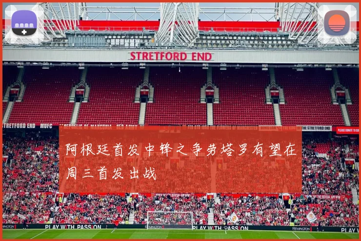 阿根廷首发中锋之争劳塔罗有望在周三首发出战